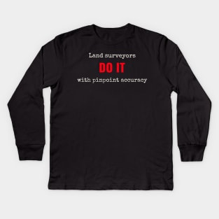 Land surveyors do it with pinpoint accuracy Kids Long Sleeve T-Shirt